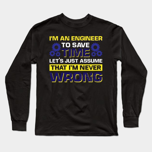 I'm An Engineer To Save Time Let's Just Assume That I'm Never Wrong Long Sleeve T-Shirt by Arish Van Designs